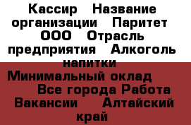 Кассир › Название организации ­ Паритет, ООО › Отрасль предприятия ­ Алкоголь, напитки › Минимальный оклад ­ 19 500 - Все города Работа » Вакансии   . Алтайский край